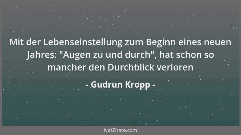 Gudrun Kropp - Mit der Lebenseinstellung zum Beginn eines neuen Jahres:  "Augen zu und durch ", hat schon so mancher den Durc...