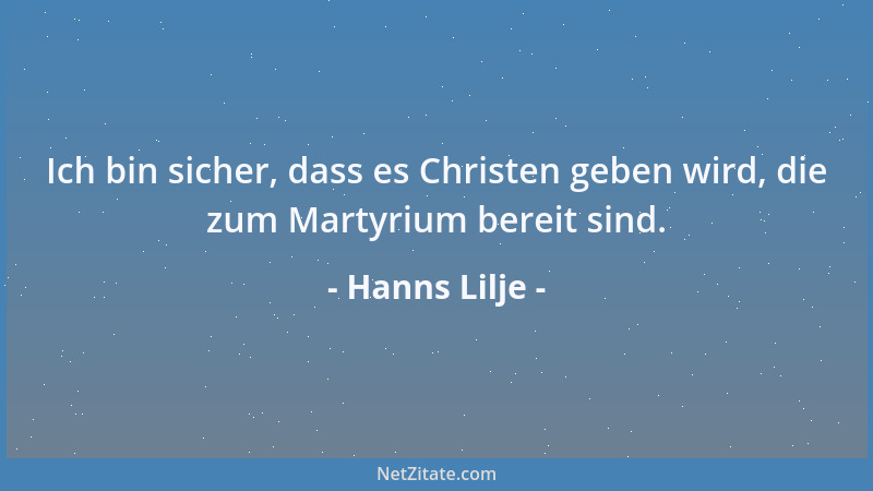 Hanns Lilje - Ich bin sicher, dass es Christen geben wird, die zum Martyrium bereit sind....