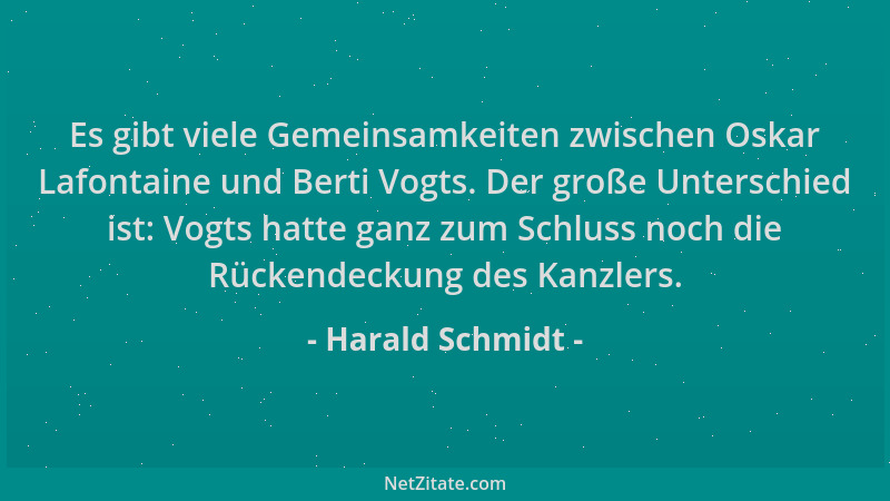 Harald Schmidt - Es gibt viele Gemeinsamkeiten zwischen Oskar Lafontaine und Berti Vogts. Der große Unterschied ist: Vogts...