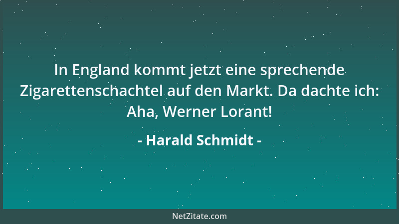 Harald Schmidt - In England kommt jetzt eine sprechende Zigarettenschachtel auf den Markt. Da dachte ich: Aha, Werner Loran...