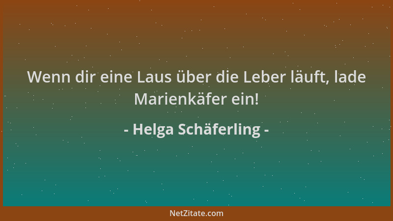 Helga Schäferling - Wenn dir eine Laus über die Leber läuft, lade Marienkäfer ein!...