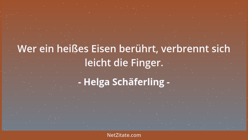 Helga Schäferling - Wer ein heißes Eisen berührt, verbrennt sich leicht die Finger....