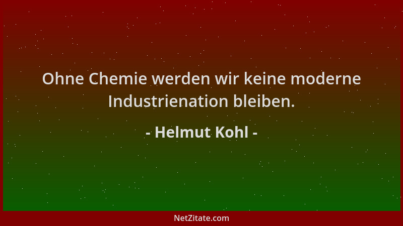 Helmut Kohl - Ohne Chemie werden wir keine moderne Industrienation bleiben....