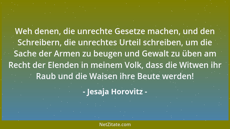 Jesaja Horovitz - Weh denen, die unrechte Gesetze machen, und den Schreibern, die unrechtes Urteil schreiben, um die Sache...