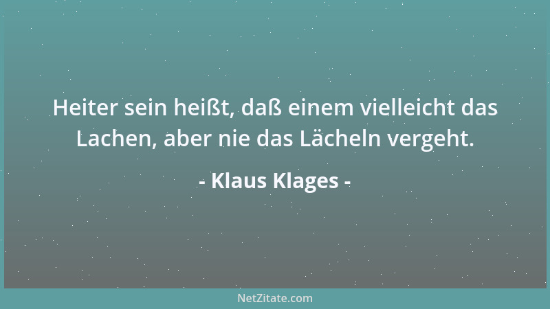 Klaus Klages - Heiter sein heißt, daß einem vielleicht das Lachen, aber nie das Lächeln vergeht....