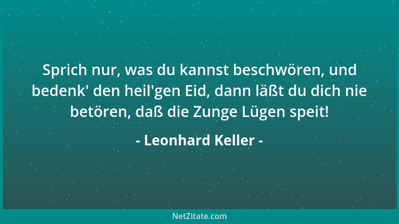 Leonhard Keller - Sprich nur, was du kannst beschwören, und bedenk ' den heil 'gen Eid, dann läßt du dich nie betören, daß di...