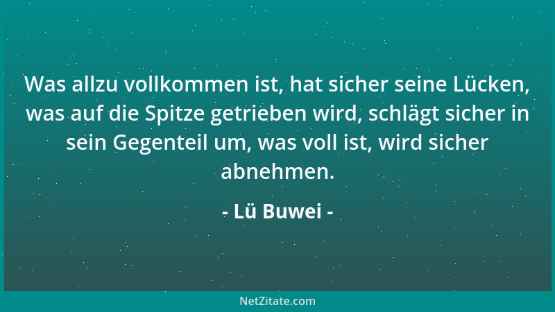 Lü Buwei - Was allzu vollkommen ist, hat sicher seine Lücken, was auf die Spitze getrieben wird, schlägt sicher in sein Geg...