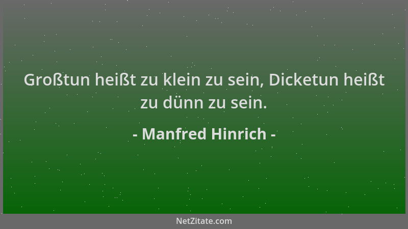 Manfred Hinrich - Großtun heißt zu klein zu sein, Dicketun heißt zu dünn zu sein....