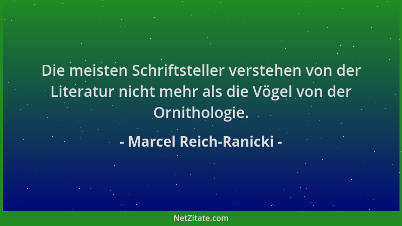 Marcel Reich-Ranicki - Die meisten Schriftsteller verstehen von der Literatur nicht mehr als die Vögel von der Ornithologie...