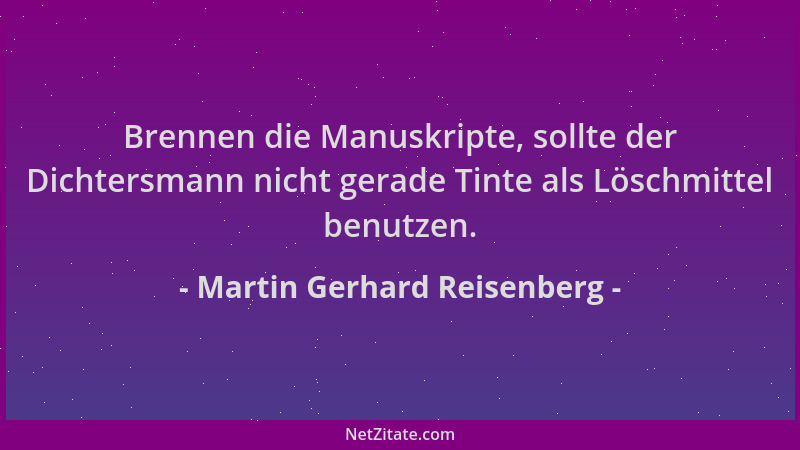 Martin Gerhard Reisenberg - Brennen die Manuskripte, sollte der Dichtersmann nicht gerade Tinte als Löschmittel benutzen....
