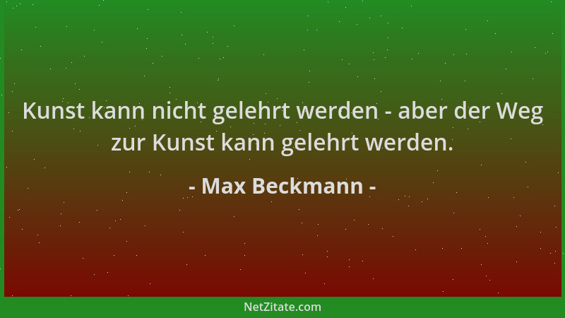 Max Beckmann - Kunst kann nicht gelehrt werden - aber der Weg zur Kunst kann gelehrt werden....