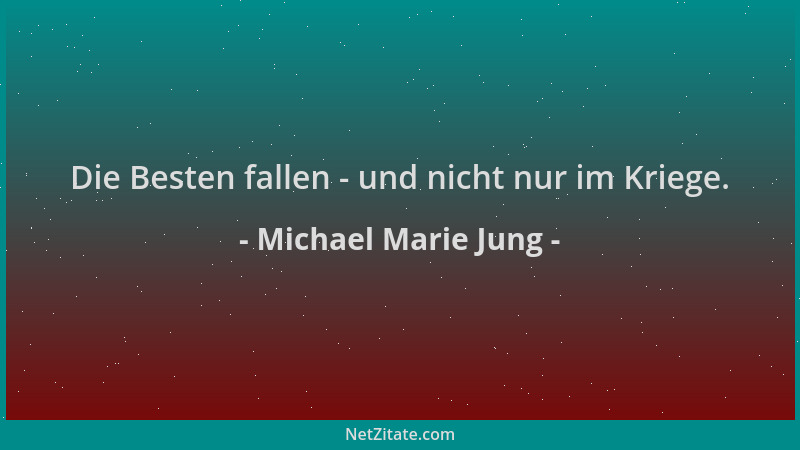Michael Marie Jung - Die Besten fallen - und nicht nur im Kriege....
