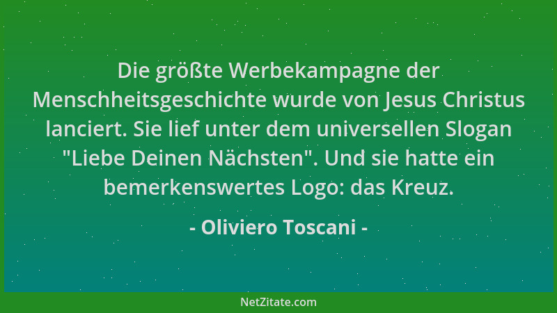 Oliviero Toscani - Die größte Werbekampagne der Menschheitsgeschichte wurde von Jesus Christus lanciert. Sie lief unter dem...