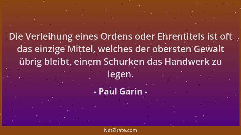 Paul Garin - Die Verleihung eines Ordens oder Ehrentitels ist oft das einzige Mittel, welches der obersten Gewalt übrig ble...