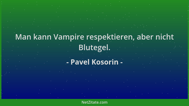 Pavel Kosorin - Man kann Vampire respektieren, aber nicht Blutegel....