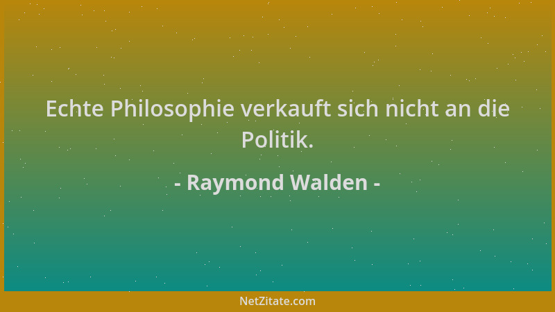 Raymond Walden - Echte Philosophie verkauft sich nicht an die Politik....