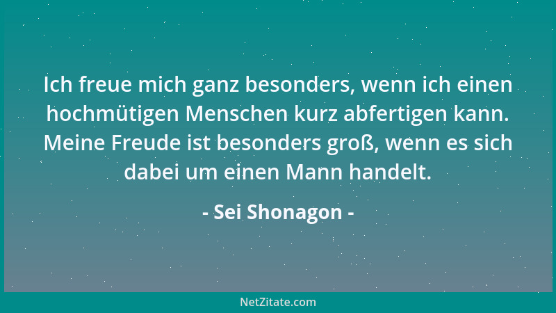 Sei Shonagon - Ich freue mich ganz besonders, wenn ich einen hochmütigen Menschen kurz abfertigen kann. Meine Freude ist be...