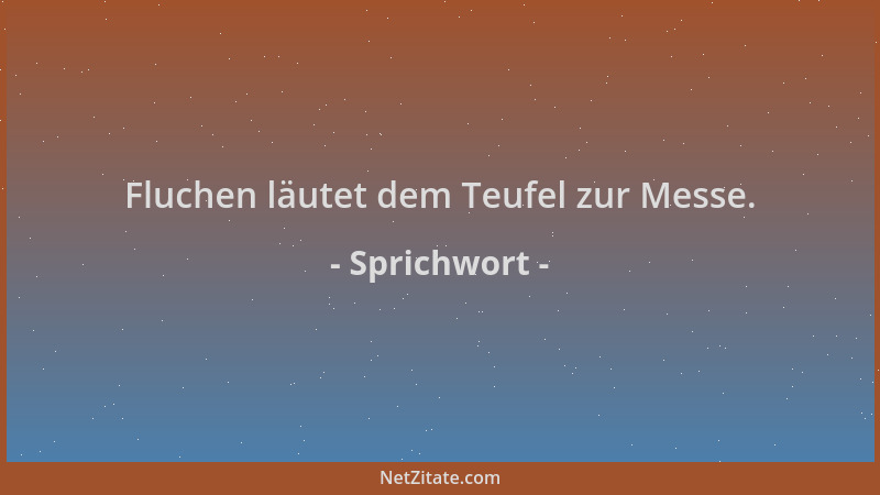 Sprichwort - Fluchen läutet dem Teufel zur Messe....