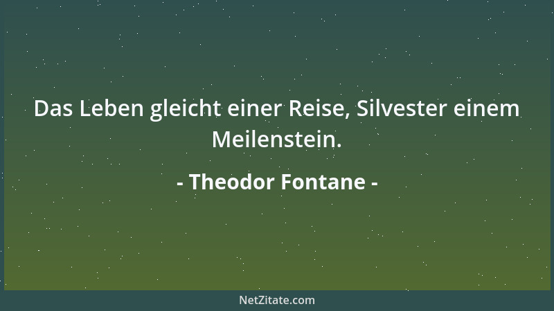 Theodor Fontane - Das Leben gleicht einer Reise, Silvester einem Meilenstein....