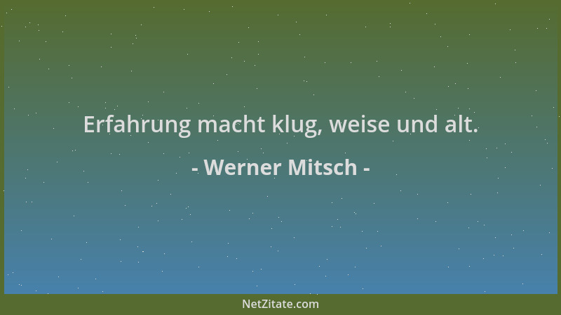 Werner Mitsch - Erfahrung macht klug, weise und alt....