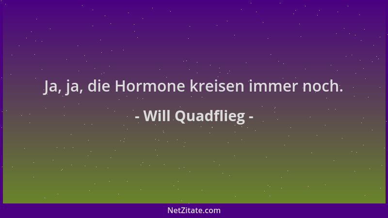 Will Quadflieg - Ja, ja, die Hormone kreisen immer noch....