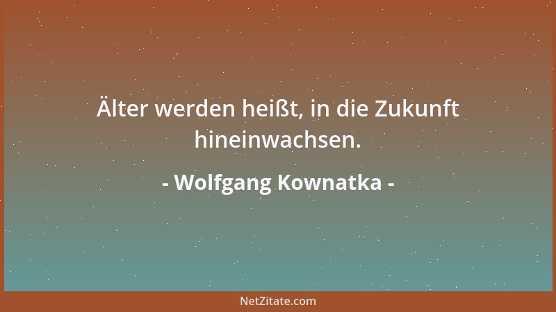 Wolfgang Kownatka - Älter werden heißt, in die Zukunft hineinwachsen....