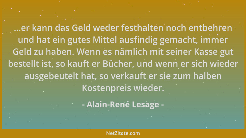 Alain-René Lesage - ...er kann das Geld weder festhalten noch entbehren und hat ein gutes Mittel ausfindig gemacht, immer G...