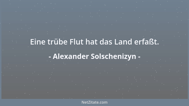 Alexander Solschenizyn - Eine trübe Flut hat das Land erfaßt....