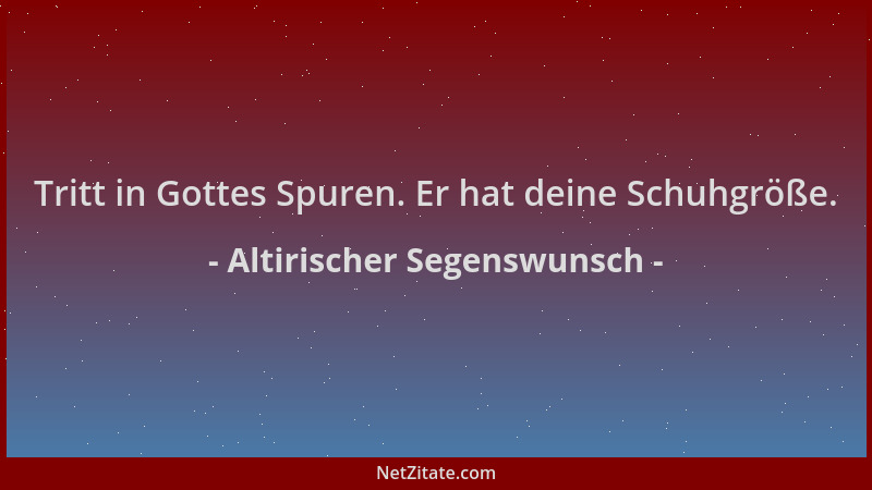 Altirischer Segenswunsch - Tritt in Gottes Spuren. Er hat deine Schuhgröße....