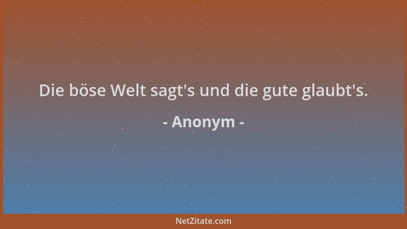 Anonym - Die böse Welt sagt 's und die gute glaubt 's....