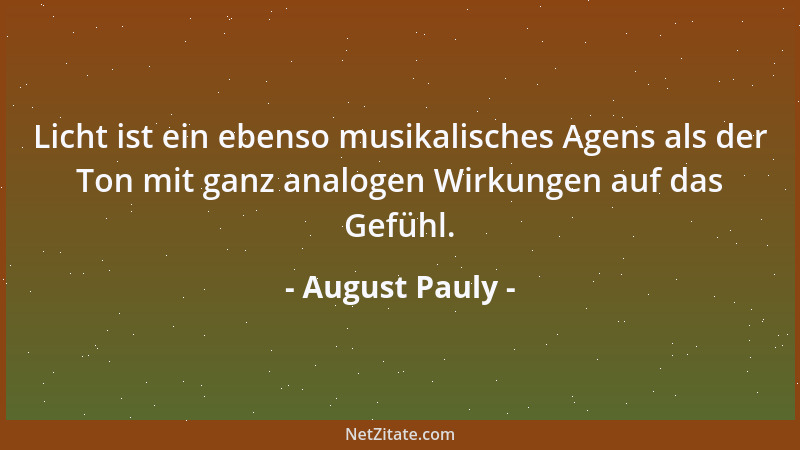 August Pauly - Licht ist ein ebenso musikalisches Agens als der Ton mit ganz analogen Wirkungen auf das Gefühl....