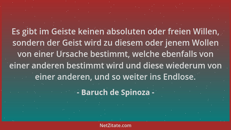 Baruch de Spinoza - Es gibt im Geiste keinen absoluten oder freien Willen, sondern der Geist wird zu diesem oder jenem Woll...