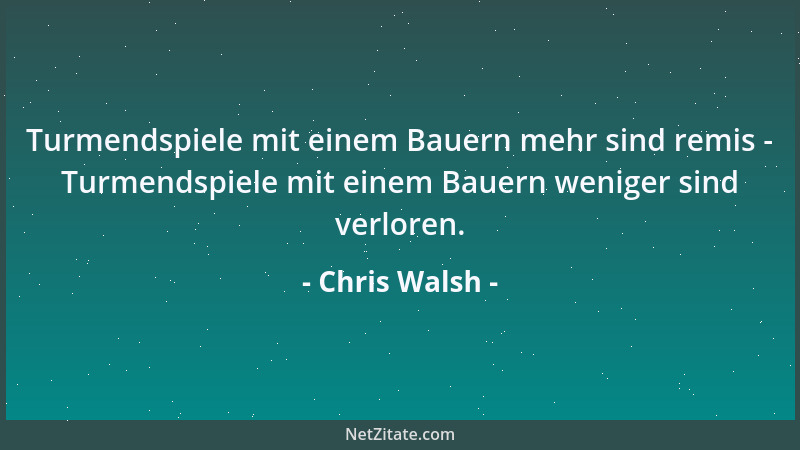Chris Walsh - Turmendspiele mit einem Bauern mehr sind remis - Turmendspiele mit einem Bauern weniger sind verloren....