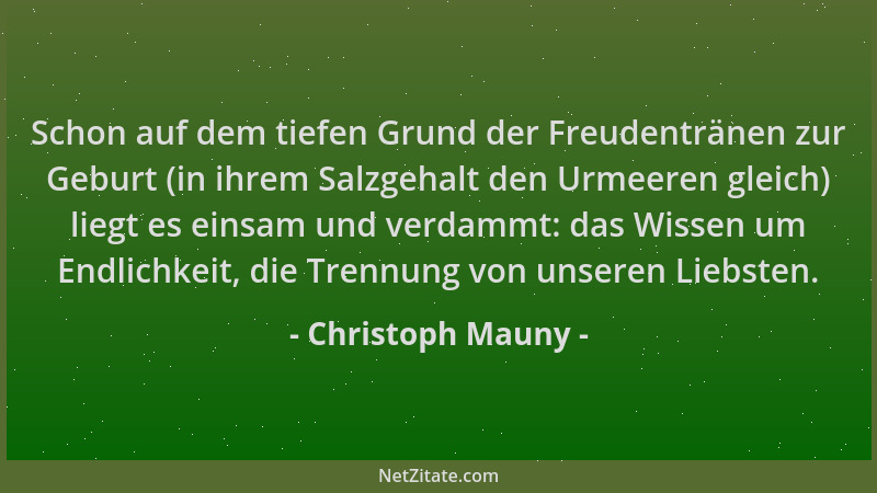 Christoph Mauny - Schon auf dem tiefen Grund der Freudentränen zur Geburt (in ihrem Salzgehalt den Urmeeren gleich) liegt e...
