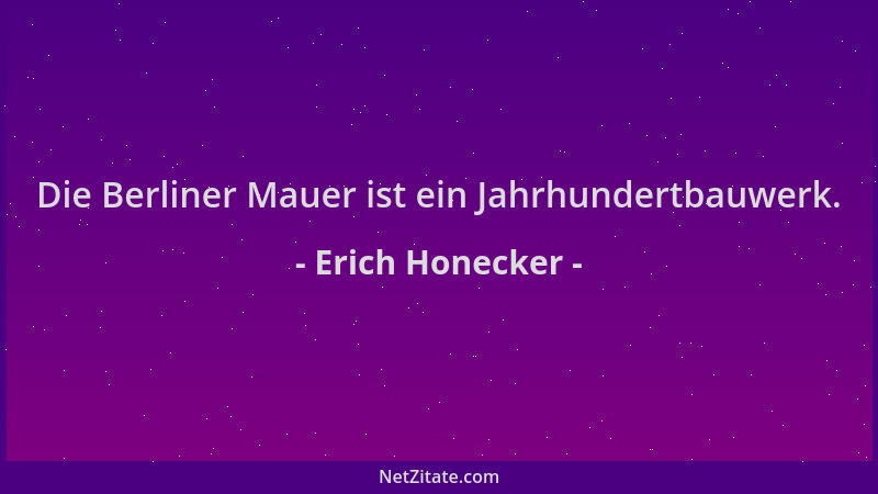 Erich Honecker - Die Berliner Mauer ist ein Jahrhundertbauwerk....