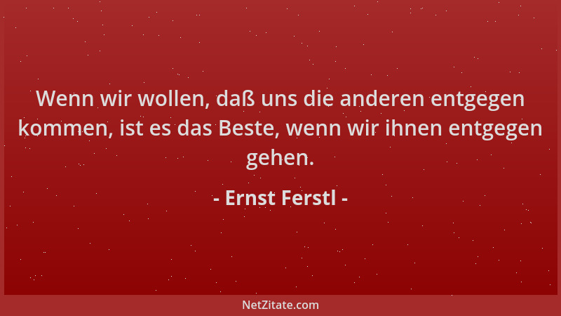 Ernst Ferstl - Wenn wir wollen, daß uns die anderen entgegen kommen, ist es das Beste, wenn wir ihnen entgegen gehen....