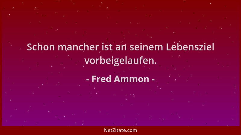 Fred Ammon - Schon mancher ist an seinem Lebensziel vorbeigelaufen....