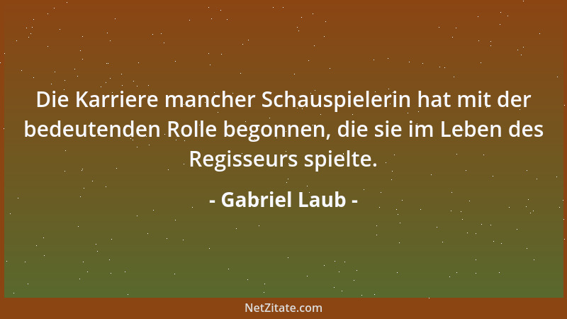Gabriel Laub - Der Mann erträgt die Ehe aus Liebe zur Frau, die Frau erträgt den Mann aus Liebe zur Ehe....