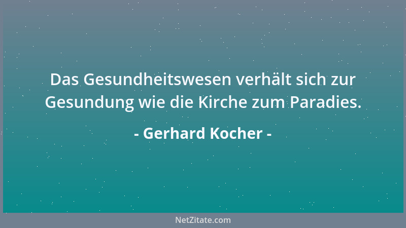 Gerhard Kocher - Das Gesundheitswesen verhält sich zur Gesundung wie die Kirche zum Paradies....