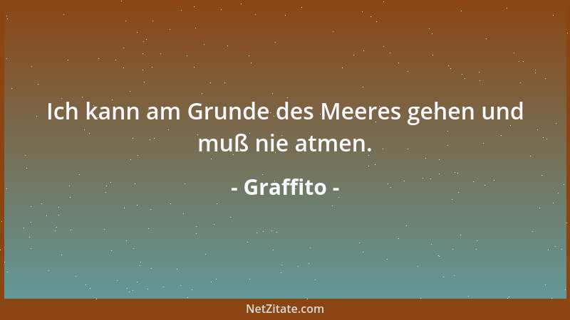 Graffito - Ich kann am Grunde des Meeres gehen und muß nie atmen....