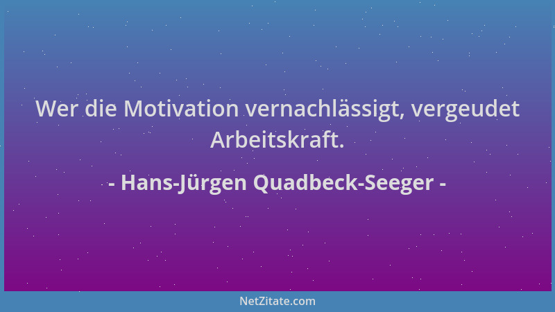 Hans-Jürgen Quadbeck-Seeger - Wer die Motivation vernachlässigt, vergeudet Arbeitskraft....