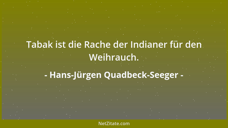 Hans-Jürgen Quadbeck-Seeger - Tabak ist die Rache der Indianer für den Weihrauch....