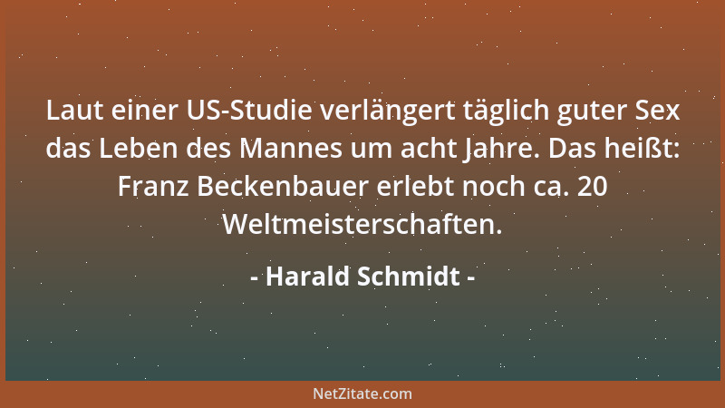 Harald Schmidt - Laut einer US-Studie verlängert täglich guter Sex das Leben des Mannes um acht Jahre. Das heißt: Franz Bec...