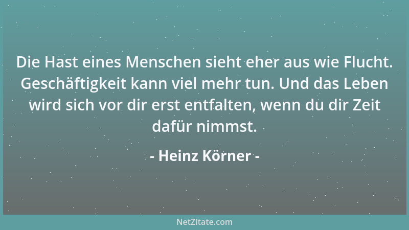 Heinz Körner - Die Hast eines Menschen sieht eher aus wie Flucht. Geschäftigkeit kann viel mehr tun. Und das Leben wird sic...