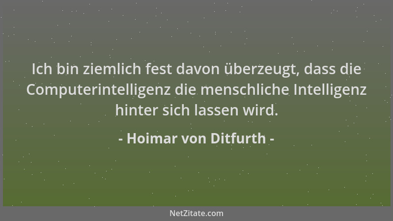 Hoimar von Ditfurth - Ich bin ziemlich fest davon überzeugt, dass die Computerintelligenz die menschliche Intelligenz hinte...