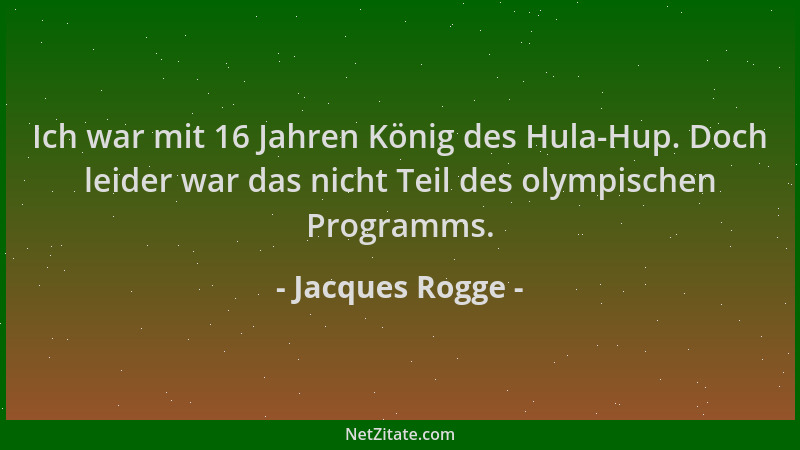 Jacques Rogge - Ich war mit 16 Jahren König des Hula-Hup. Doch leider war das nicht Teil des olympischen Programms....