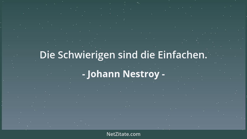 Johann Nestroy - Die Schwierigen sind die Einfachen....