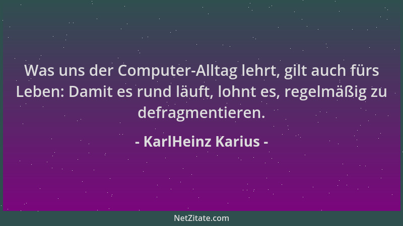 KarlHeinz Karius - Was uns der Computer-Alltag lehrt, gilt auch fürs Leben: Damit es rund läuft, lohnt es, regelmäßig zu de...
