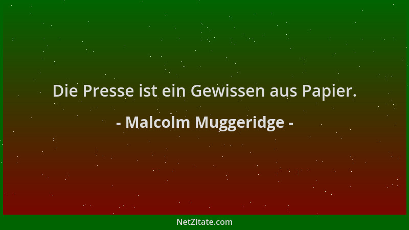Malcolm Muggeridge - Die Presse ist ein Gewissen aus Papier....