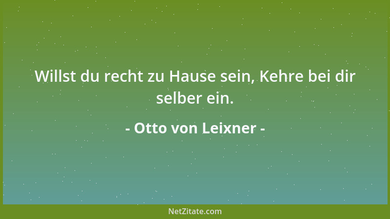 Otto von Leixner - Willst du recht zu Hause sein, Kehre bei dir selber ein....